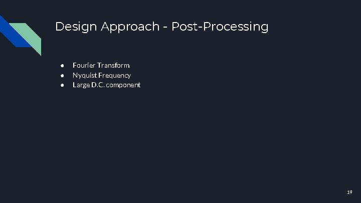 Design Approach - Post-Processing ● ● ● Fourier Transform Nyquist Frequency Large D. C.