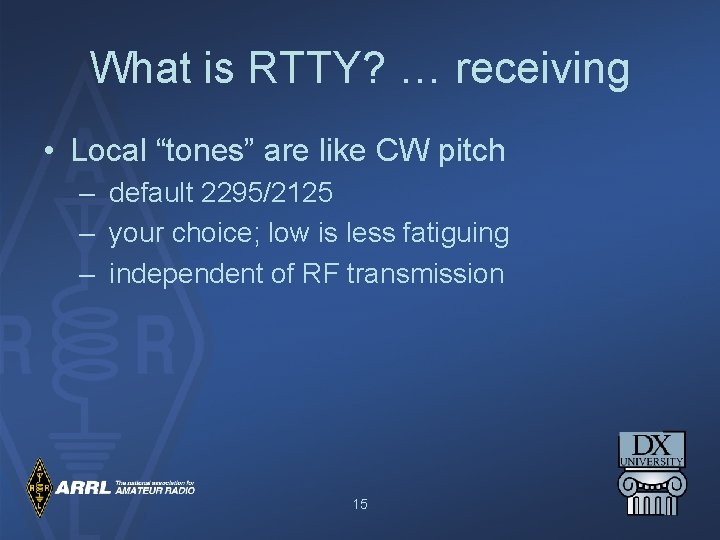 What is RTTY? … receiving • Local “tones” are like CW pitch – default