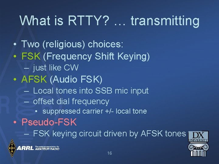 What is RTTY? … transmitting • Two (religious) choices: • FSK (Frequency Shift Keying)