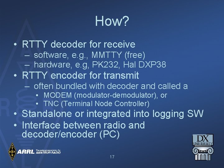 How? • RTTY decoder for receive – software, e. g. , MMTTY (free) –