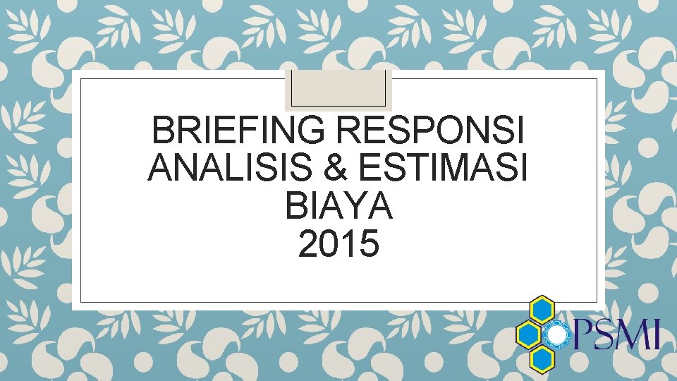 BRIEFING RESPONSI ANALISIS & ESTIMASI BIAYA 2015 