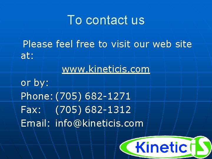 To contact us Please feel free to visit our web site at: www. kineticis.