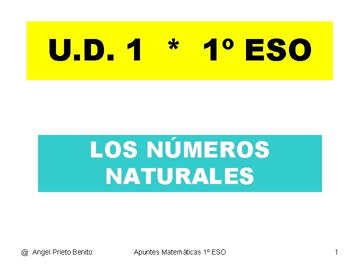 U. D. 1 * 1º ESO LOS NÚMEROS NATURALES @ Angel Prieto Benito Apuntes