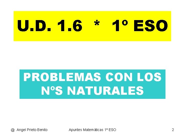 U. D. 1. 6 * 1º ESO PROBLEMAS CON LOS NºS NATURALES @ Angel