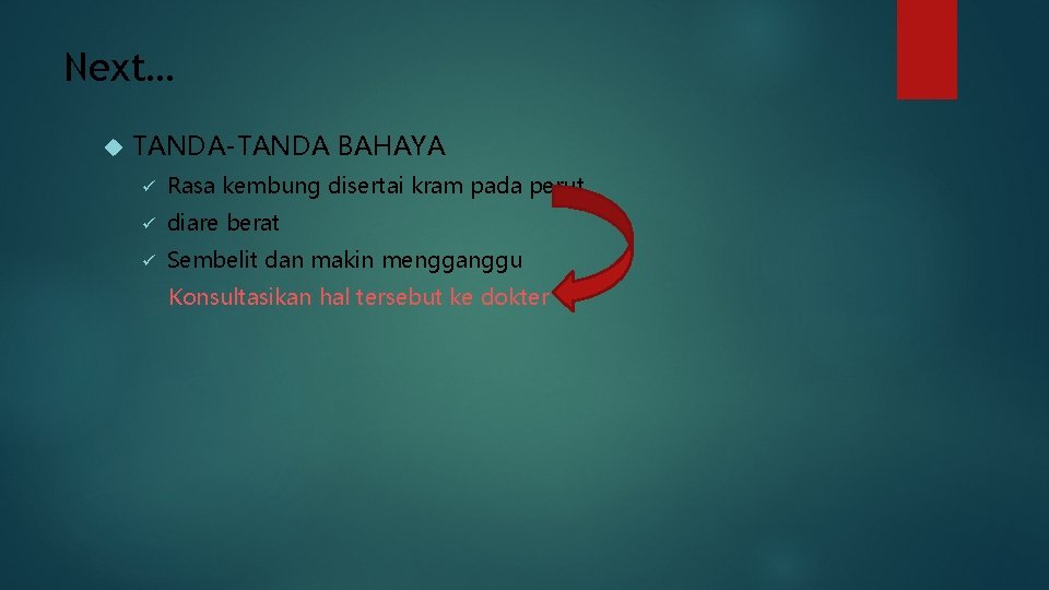 Next… TANDA-TANDA BAHAYA ü Rasa kembung disertai kram pada perut ü diare berat ü