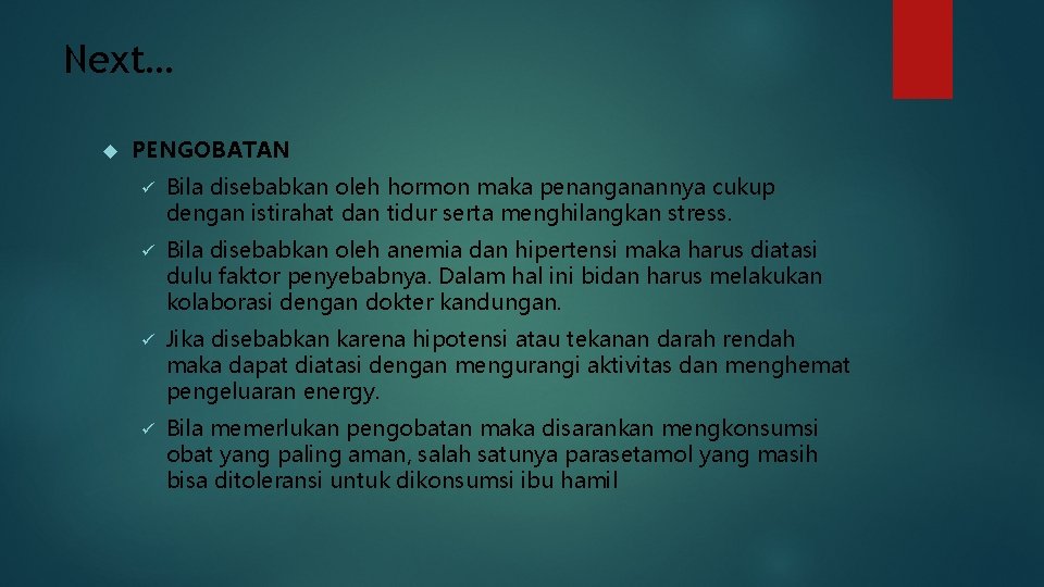 Next… PENGOBATAN ü Bila disebabkan oleh hormon maka penanganannya cukup dengan istirahat dan tidur