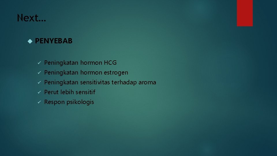Next… PENYEBAB ü Peningkatan hormon HCG ü Peningkatan hormon estrogen ü Peningkatan sensitivitas terhadap
