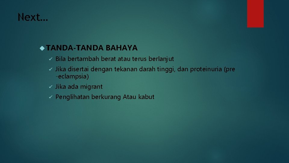 Next… TANDA-TANDA BAHAYA ü Bila bertambah berat atau terus berlanjut ü Jika disertai dengan