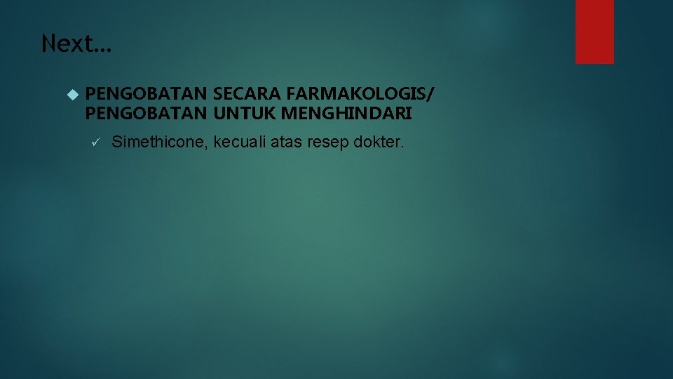 Next… PENGOBATAN SECARA FARMAKOLOGIS/ PENGOBATAN UNTUK MENGHINDARI ü Simethicone, kecuali atas resep dokter. 