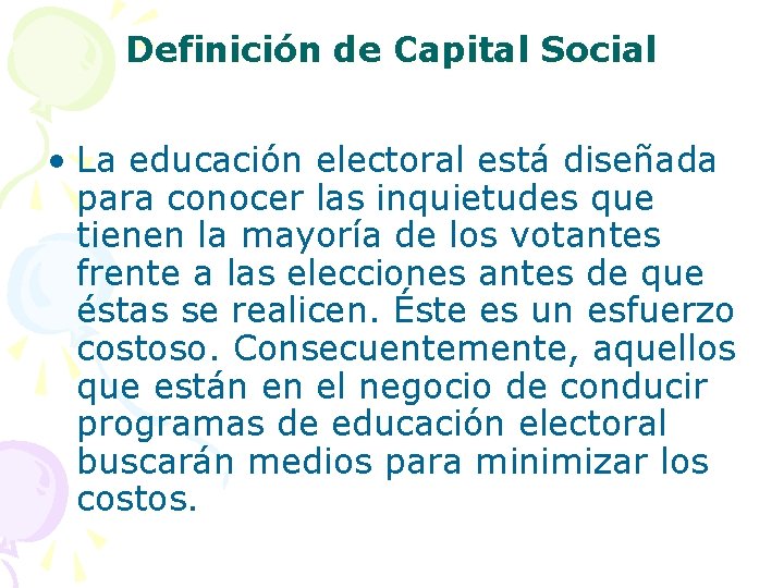 Definición de Capital Social • La educación electoral está diseñada para conocer las inquietudes