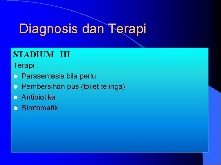 Diagnosis dan Terapi STADIUM III Terapi : l Parasentesis bila perlu l Pembersihan pus
