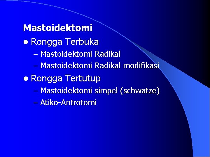 Mastoidektomi l Rongga Terbuka – Mastoidektomi Radikal modifikasi l Rongga Tertutup – Mastoidektomi simpel