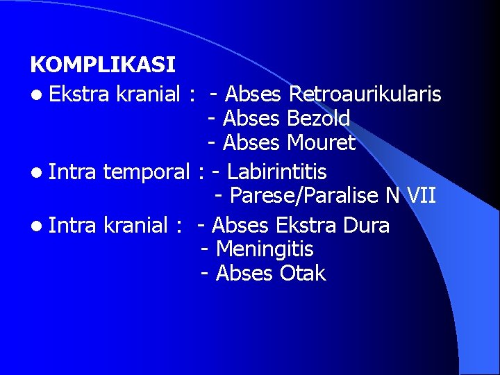 KOMPLIKASI l Ekstra kranial : - Abses Retroaurikularis - Abses Bezold - Abses Mouret