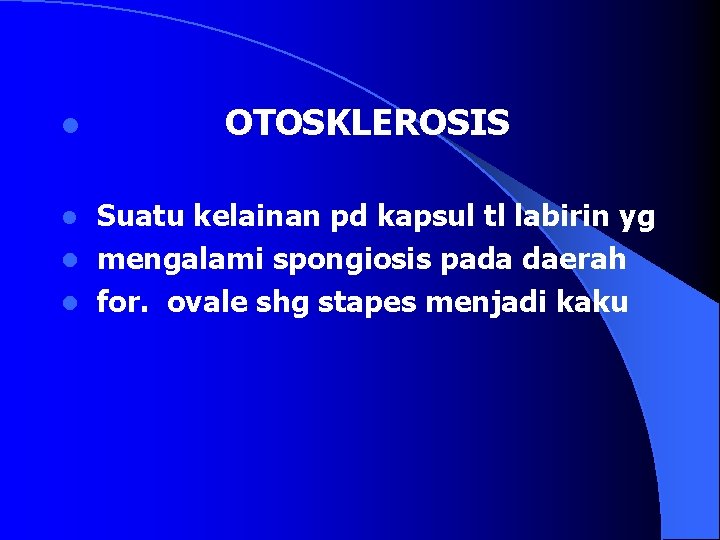 l OTOSKLEROSIS Suatu kelainan pd kapsul tl labirin yg l mengalami spongiosis pada daerah