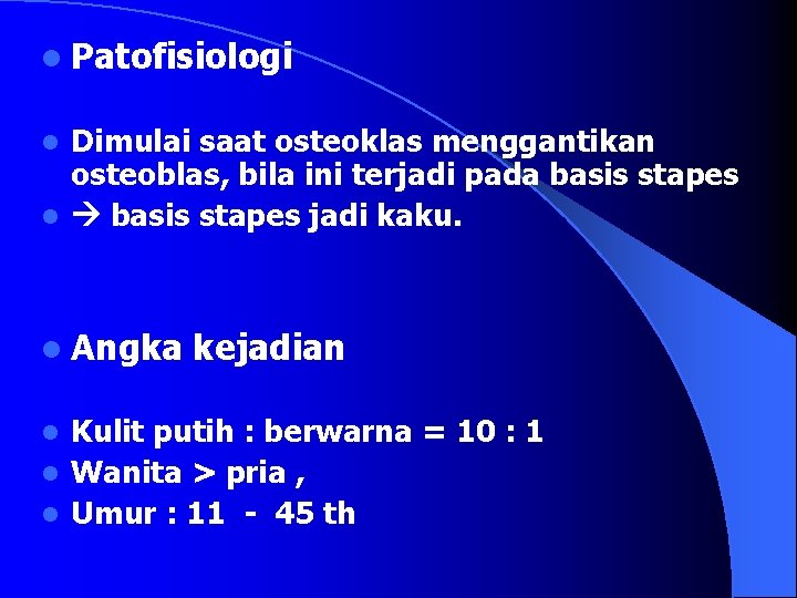 l Patofisiologi Dimulai saat osteoklas menggantikan osteoblas, bila ini terjadi pada basis stapes l