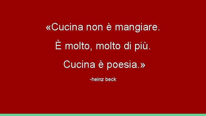  «Cucina non è mangiare. È molto, molto di più. Cucina è poesia. »