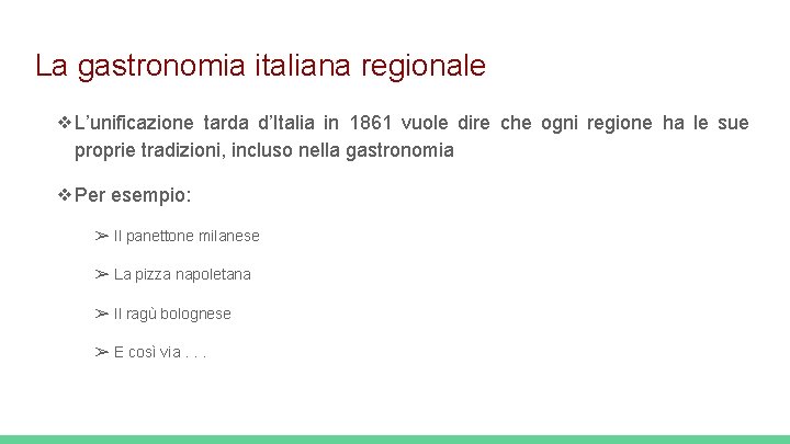La gastronomia italiana regionale ❖L’unificazione tarda d’Italia in 1861 vuole dire che ogni regione