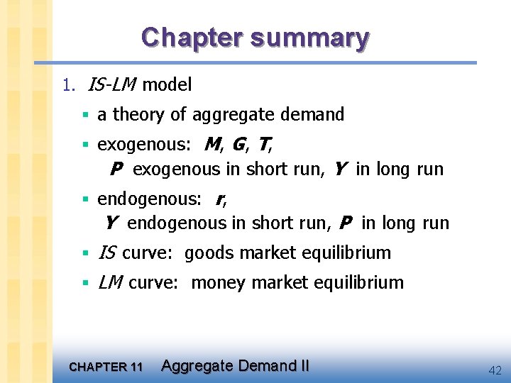 Chapter summary 1. IS-LM model § a theory of aggregate demand § exogenous: M,