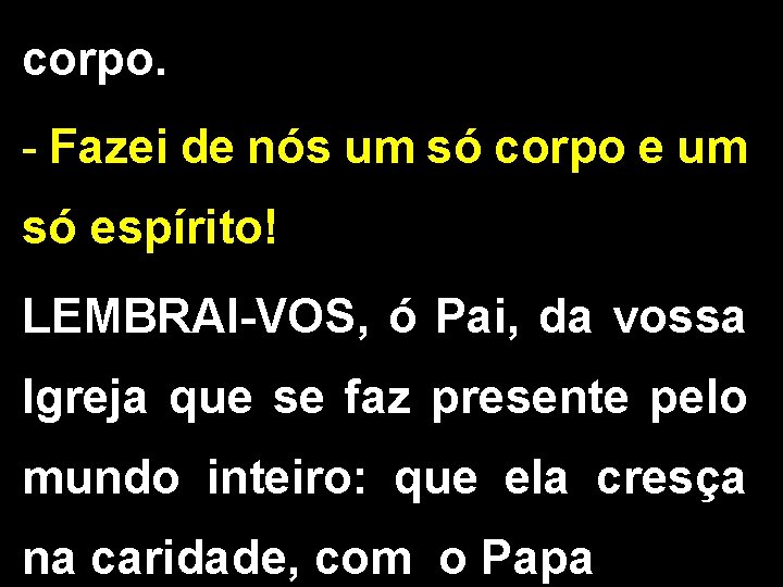 corpo. - Fazei de nós um só corpo e um só espírito! LEMBRAI-VOS, ó