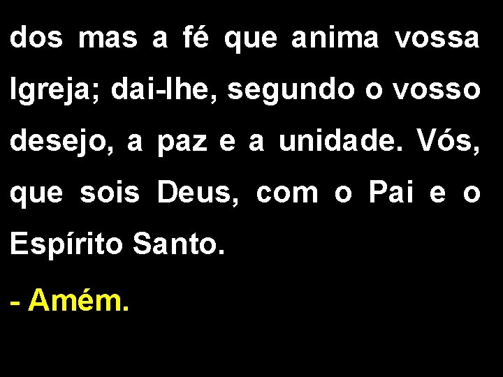 dos mas a fé que anima vossa Igreja; dai-lhe, segundo o vosso desejo, a