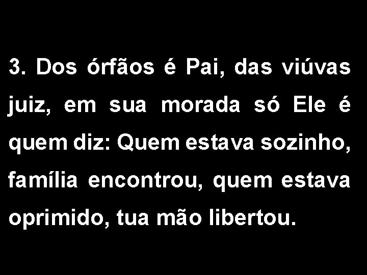 3. Dos órfãos é Pai, das viúvas juiz, em sua morada só Ele é