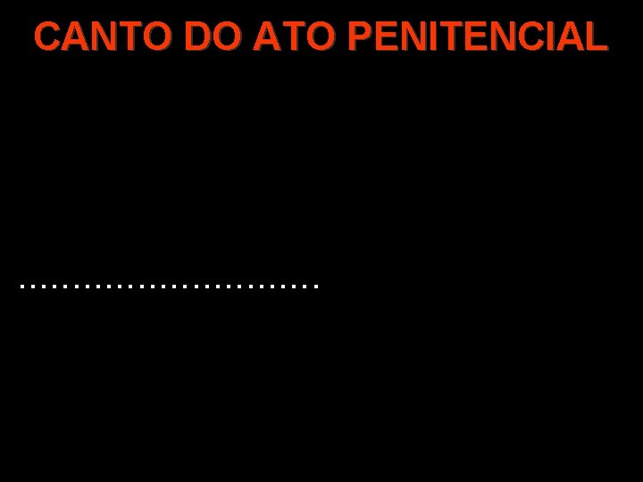 CANTO DO ATO PENITENCIAL . . . . 