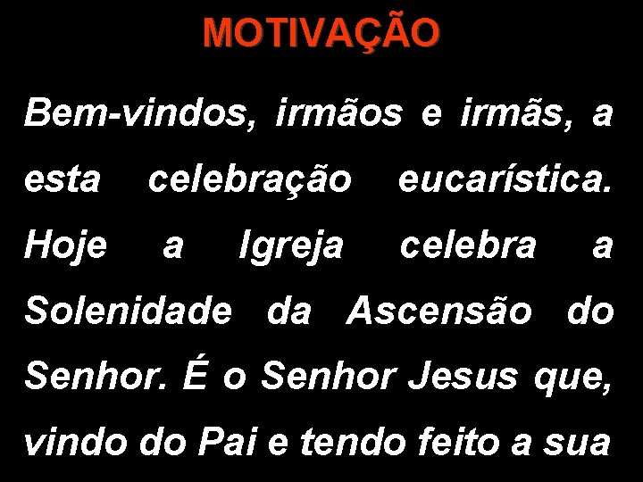 MOTIVAÇÃO Bem-vindos, irmãos e irmãs, a esta celebração eucarística. Hoje a Igreja celebra a