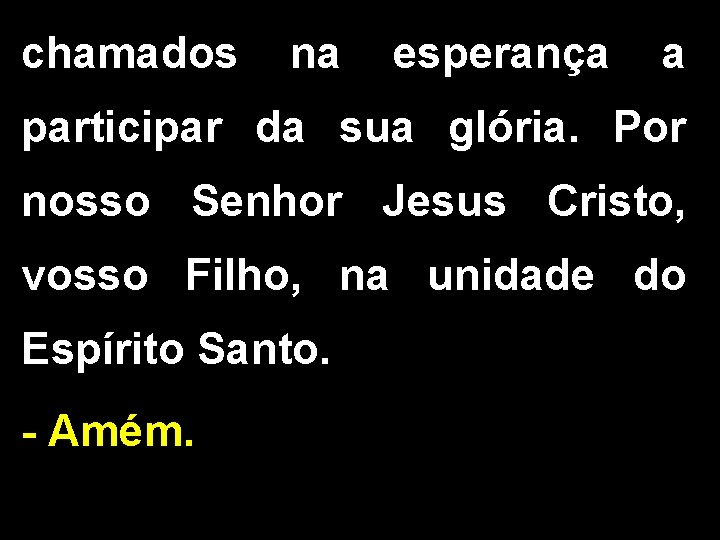 chamados na esperança a participar da sua glória. Por nosso Senhor Jesus Cristo, vosso