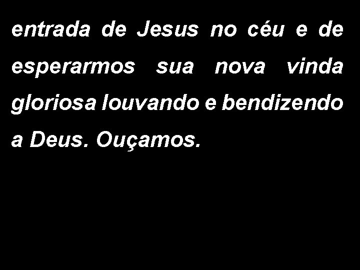 entrada de Jesus no céu e de esperarmos sua nova vinda gloriosa louvando e