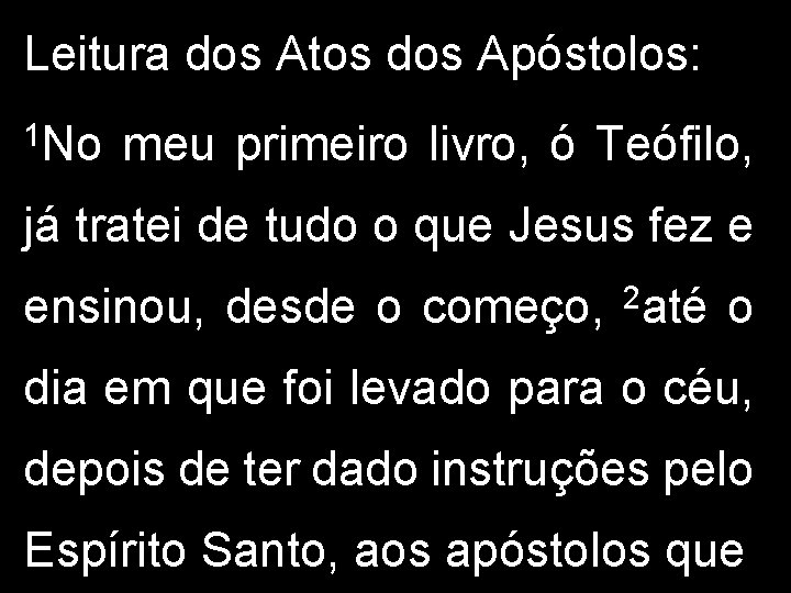 Leitura dos Atos dos Apóstolos: 1 No meu primeiro livro, ó Teófilo, já tratei