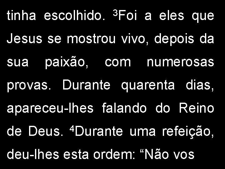 tinha escolhido. 3 Foi a eles que Jesus se mostrou vivo, depois da sua