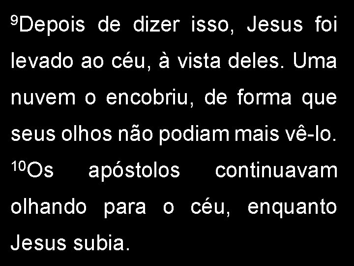 9 Depois de dizer isso, Jesus foi levado ao céu, à vista deles. Uma