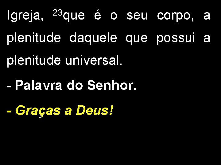 Igreja, 23 que é o seu corpo, a plenitude daquele que possui a plenitude