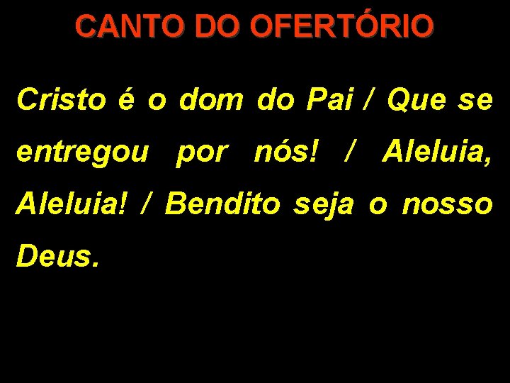 CANTO DO OFERTÓRIO Cristo é o dom do Pai / Que se entregou por