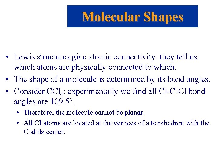 Molecular Shapes • Lewis structures give atomic connectivity: they tell us which atoms are
