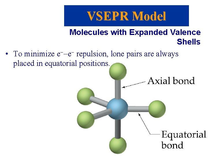 VSEPR Model Molecules with Expanded Valence Shells • To minimize e--e- repulsion, lone pairs