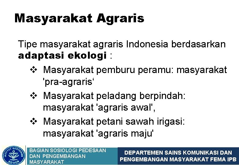 Masyarakat Agraris Tipe masyarakat agraris Indonesia berdasarkan adaptasi ekologi : v Masyarakat pemburu peramu: