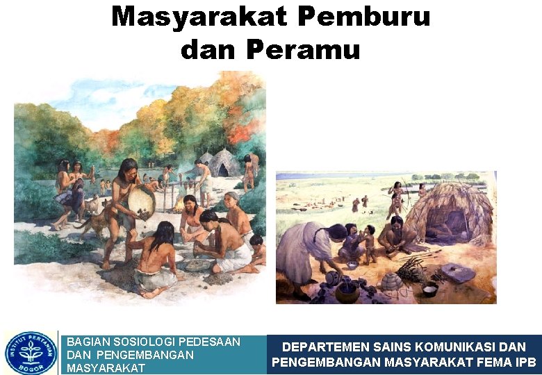 Masyarakat Pemburu dan Peramu BAGIAN SOSIOLOGI PEDESAAN DAN PENGEMBANGAN MASYARAKAT DEPARTEMEN SAINS KOMUNIKASI DAN