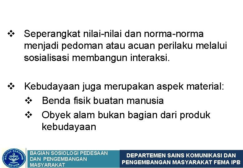 v Seperangkat nilai-nilai dan norma-norma menjadi pedoman atau acuan perilaku melalui sosialisasi membangun interaksi.