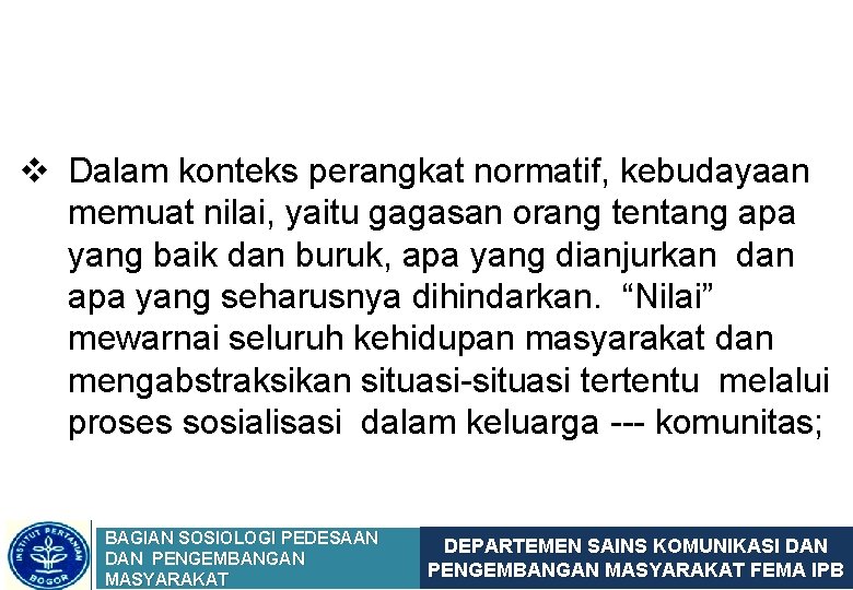 v Dalam konteks perangkat normatif, kebudayaan memuat nilai, yaitu gagasan orang tentang apa yang