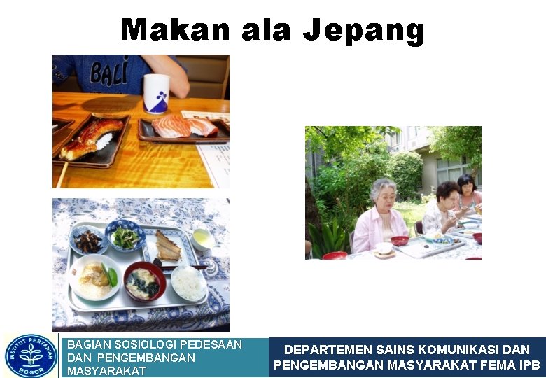 Makan ala Jepang BAGIAN SOSIOLOGI PEDESAAN DAN PENGEMBANGAN MASYARAKAT DEPARTEMEN SAINS KOMUNIKASI DAN PENGEMBANGAN