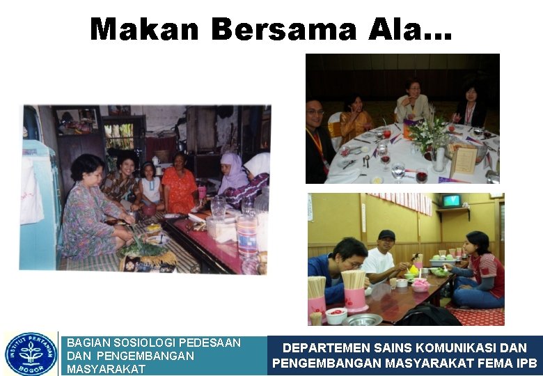 Makan Bersama Ala… BAGIAN SOSIOLOGI PEDESAAN DAN PENGEMBANGAN MASYARAKAT DEPARTEMEN SAINS KOMUNIKASI DAN PENGEMBANGAN