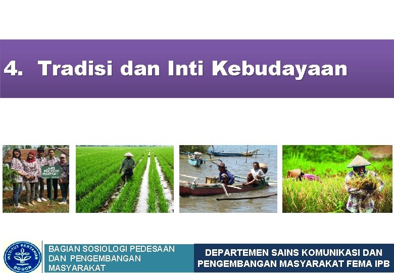 4. Tradisi dan Inti Kebudayaan BAGIAN SOSIOLOGI PEDESAAN DAN PENGEMBANGAN MASYARAKAT DEPARTEMEN SAINS KOMUNIKASI