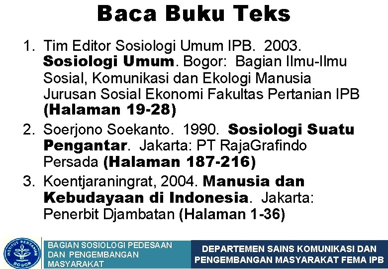 Baca Buku Teks 1. Tim Editor Sosiologi Umum IPB. 2003. Sosiologi Umum. Bogor: Bagian
