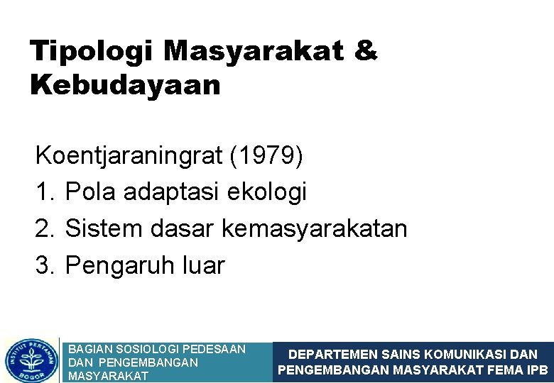 Tipologi Masyarakat & Kebudayaan Koentjaraningrat (1979) 1. Pola adaptasi ekologi 2. Sistem dasar kemasyarakatan