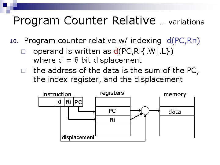 Program Counter Relative … variations 10. Program counter relative w/ indexing d(PC, Rn) ¨