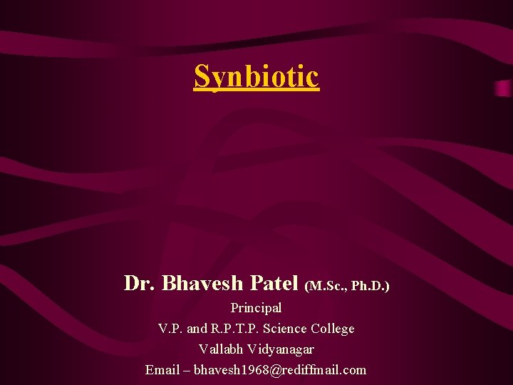 Synbiotic Dr. Bhavesh Patel (M. Sc. , Ph. D. ) Principal V. P. and