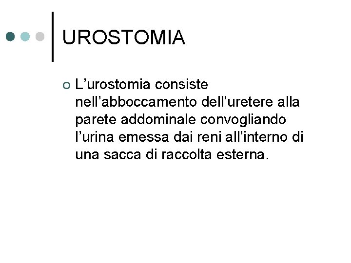 UROSTOMIA ¢ L’urostomia consiste nell’abboccamento dell’uretere alla parete addominale convogliando l’urina emessa dai reni