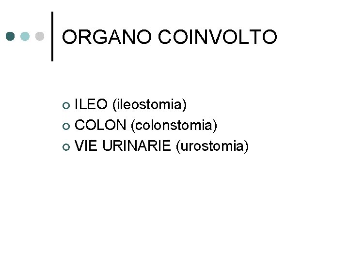 ORGANO COINVOLTO ILEO (ileostomia) ¢ COLON (colonstomia) ¢ VIE URINARIE (urostomia) ¢ 