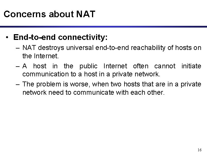 Concerns about NAT • End-to-end connectivity: – NAT destroys universal end-to-end reachability of hosts